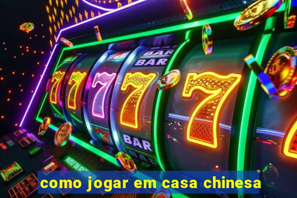 como jogar em casa chinesa